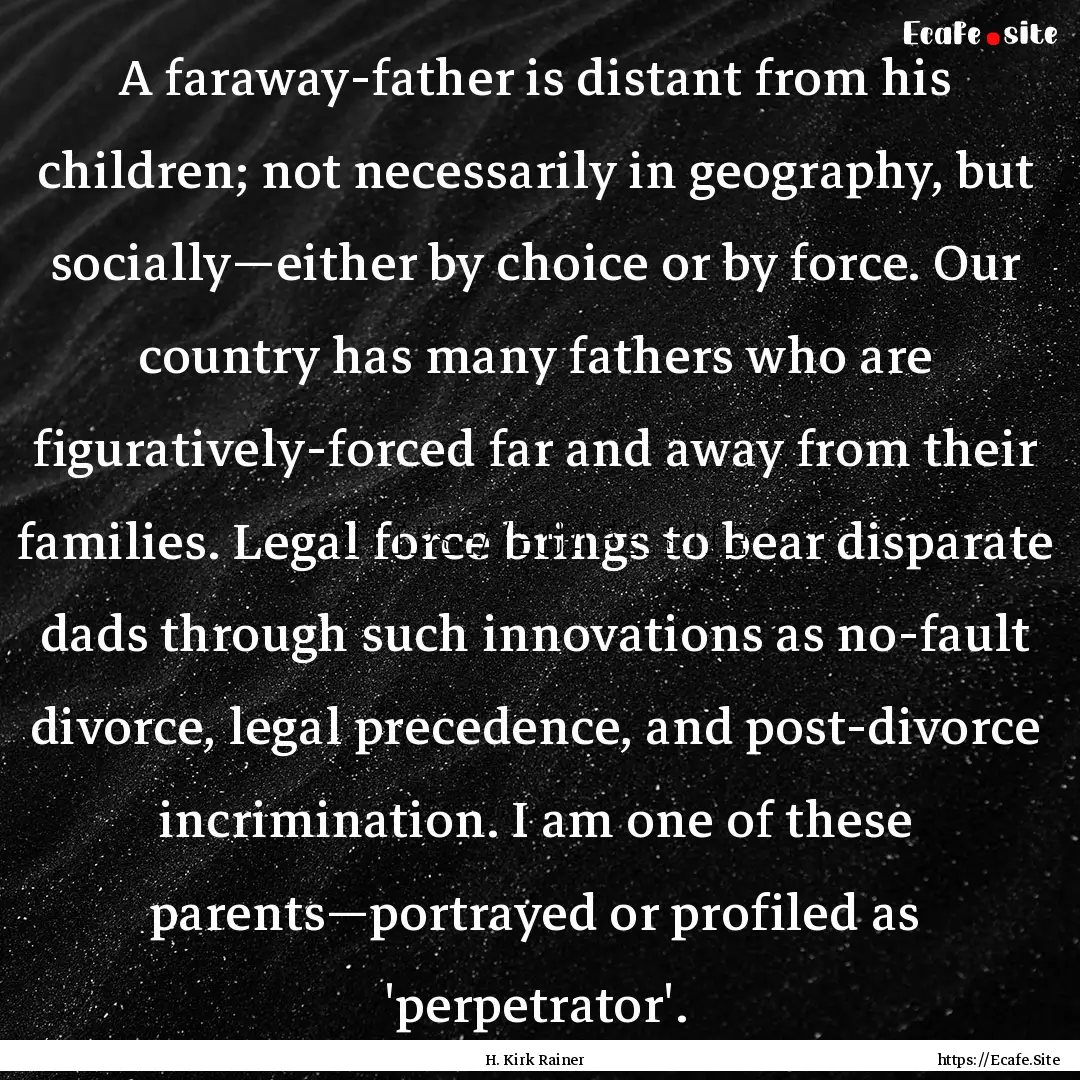 A faraway-father is distant from his children;.... : Quote by H. Kirk Rainer