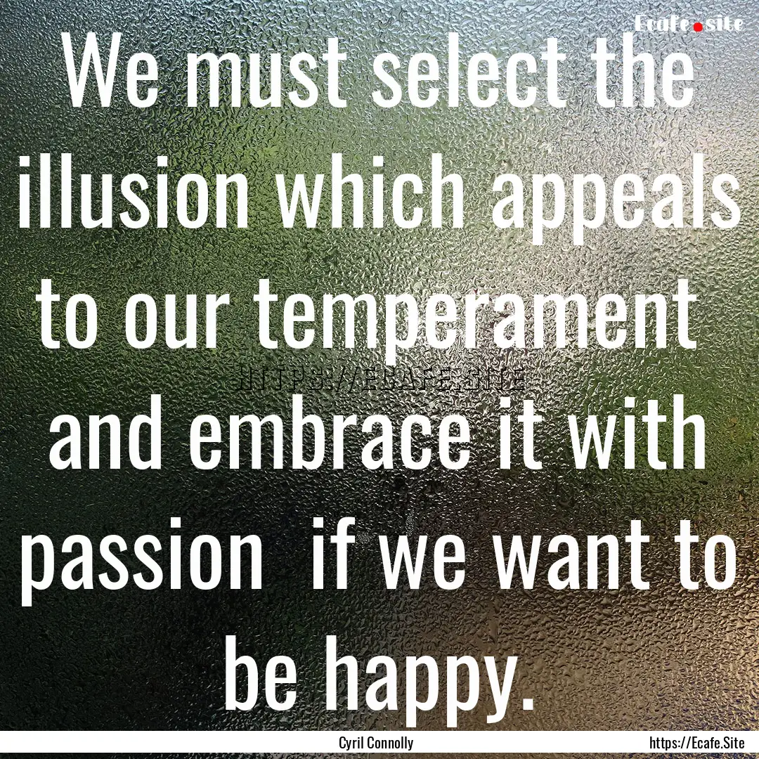 We must select the illusion which appeals.... : Quote by Cyril Connolly