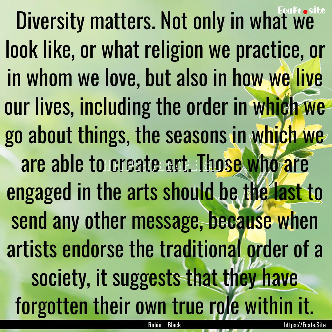 Diversity matters. Not only in what we look.... : Quote by Robin Black