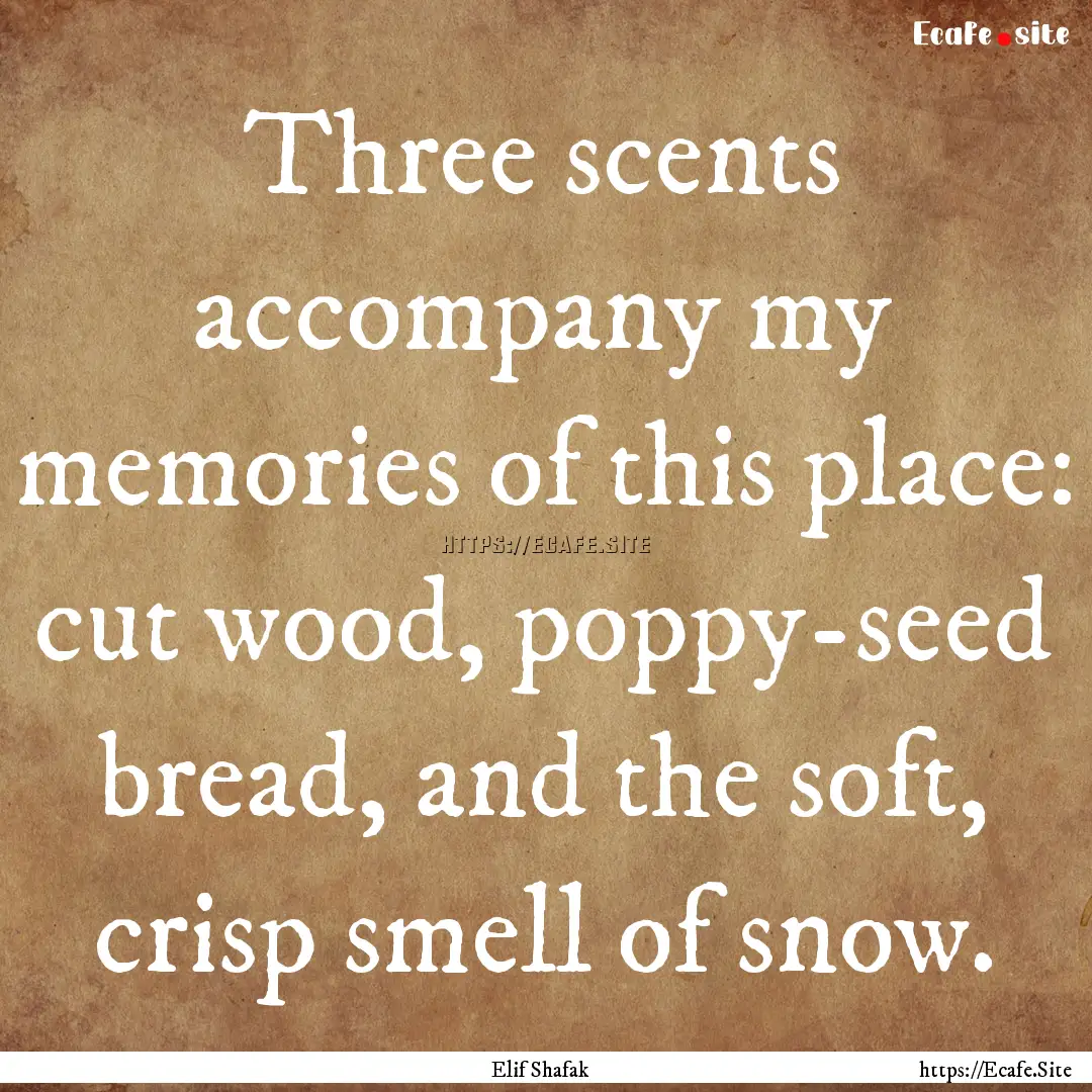 Three scents accompany my memories of this.... : Quote by Elif Shafak