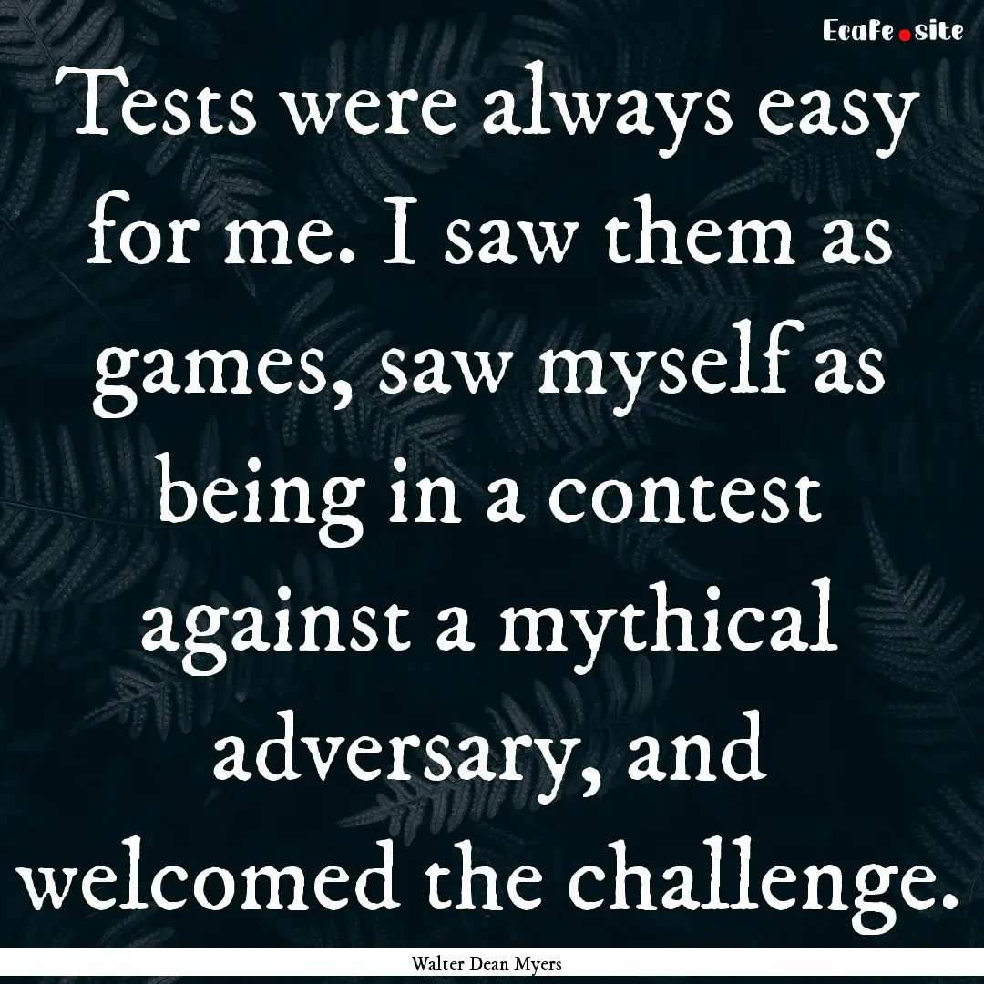 Tests were always easy for me. I saw them.... : Quote by Walter Dean Myers