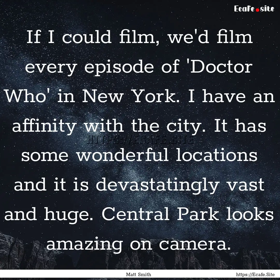 If I could film, we'd film every episode.... : Quote by Matt Smith