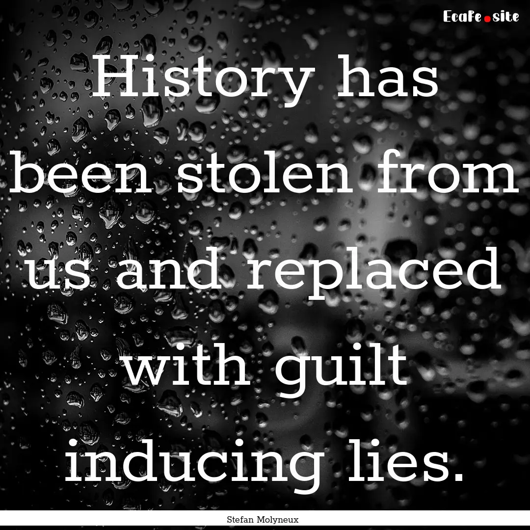 History has been stolen from us and replaced.... : Quote by Stefan Molyneux