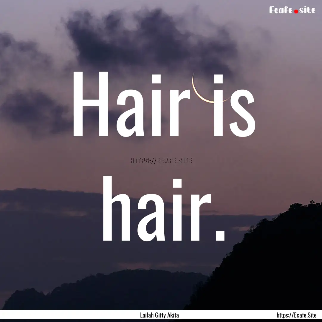 Hair is hair. : Quote by Lailah Gifty Akita