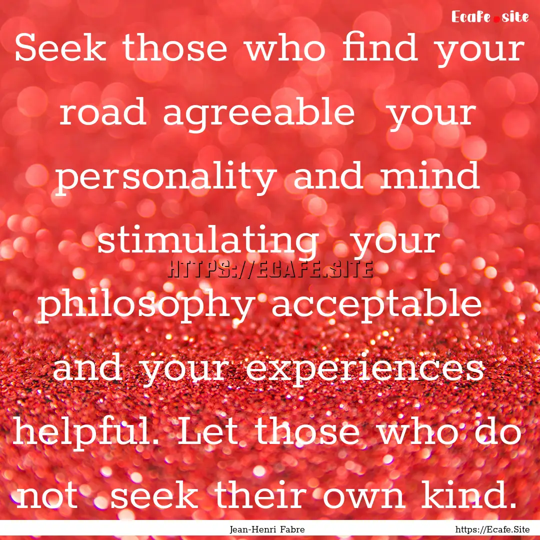 Seek those who find your road agreeable .... : Quote by Jean-Henri Fabre