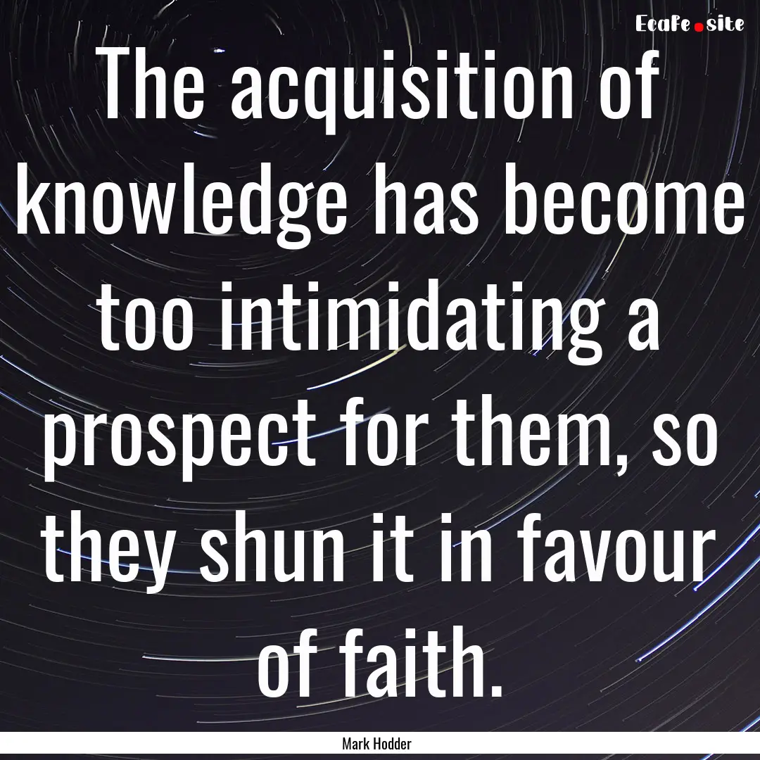 The acquisition of knowledge has become too.... : Quote by Mark Hodder