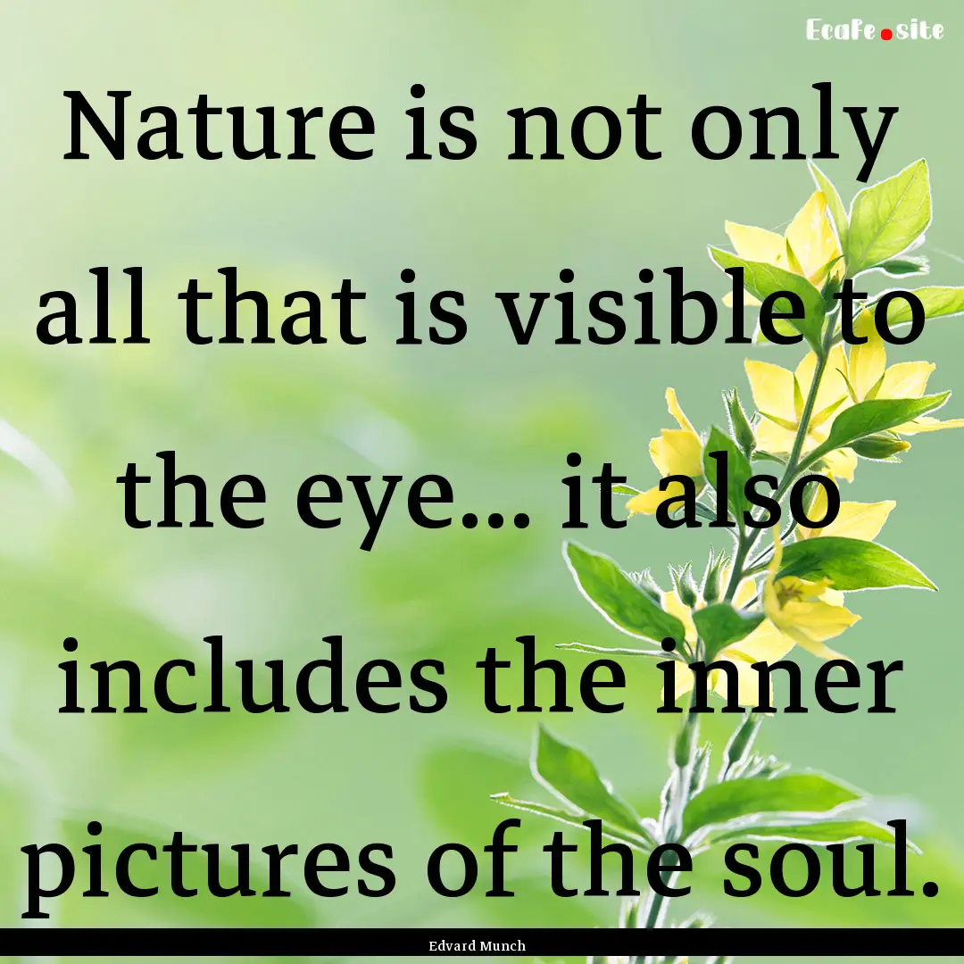 Nature is not only all that is visible to.... : Quote by Edvard Munch