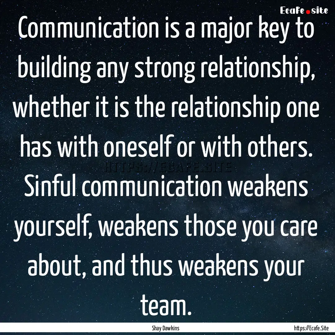 Communication is a major key to building.... : Quote by Shay Dawkins