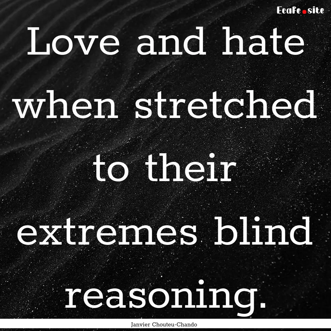 Love and hate when stretched to their extremes.... : Quote by Janvier Chouteu-Chando