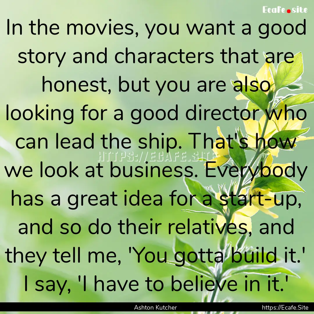 In the movies, you want a good story and.... : Quote by Ashton Kutcher