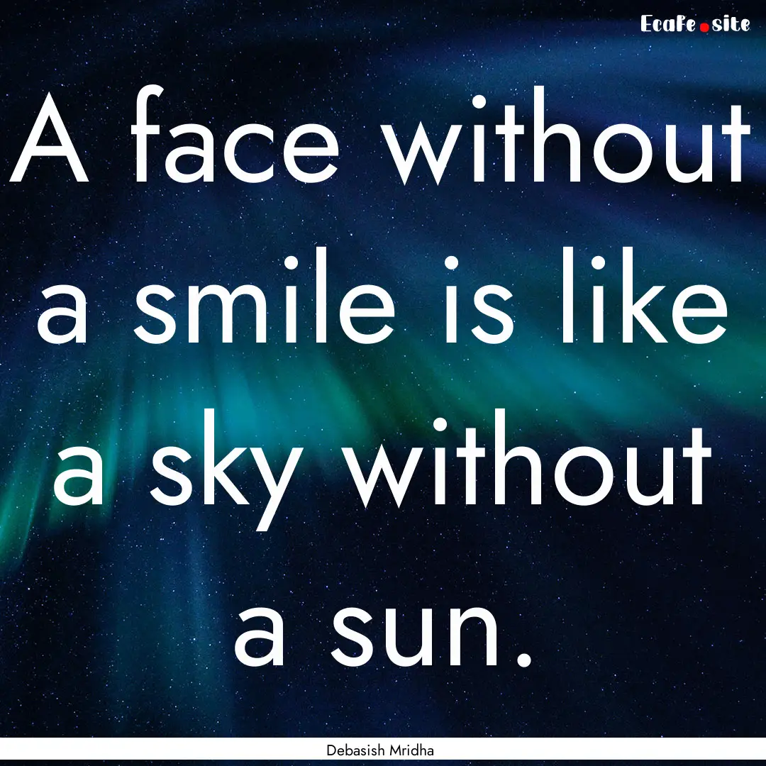 A face without a smile is like a sky without.... : Quote by Debasish Mridha