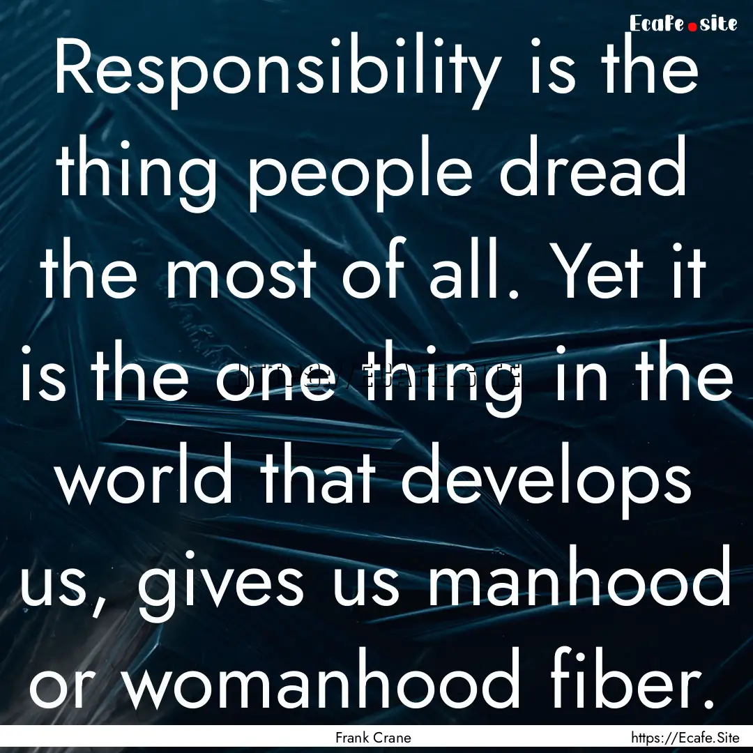 Responsibility is the thing people dread.... : Quote by Frank Crane