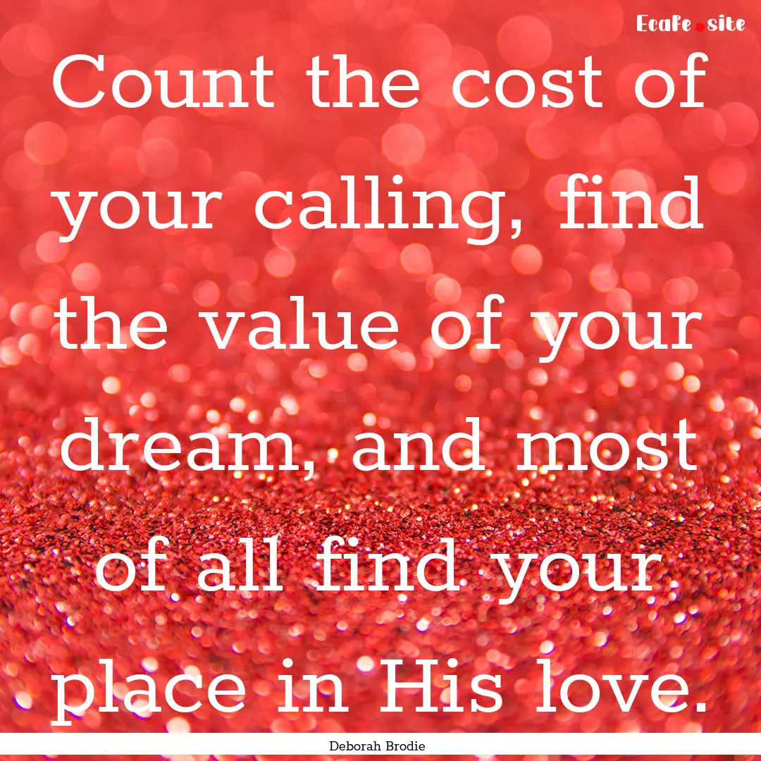 Count the cost of your calling, find the.... : Quote by Deborah Brodie