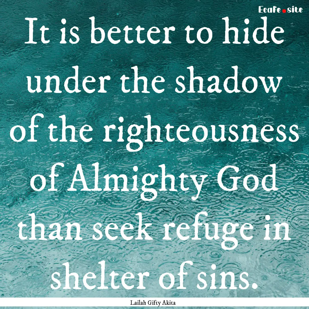 It is better to hide under the shadow of.... : Quote by Lailah Gifty Akita