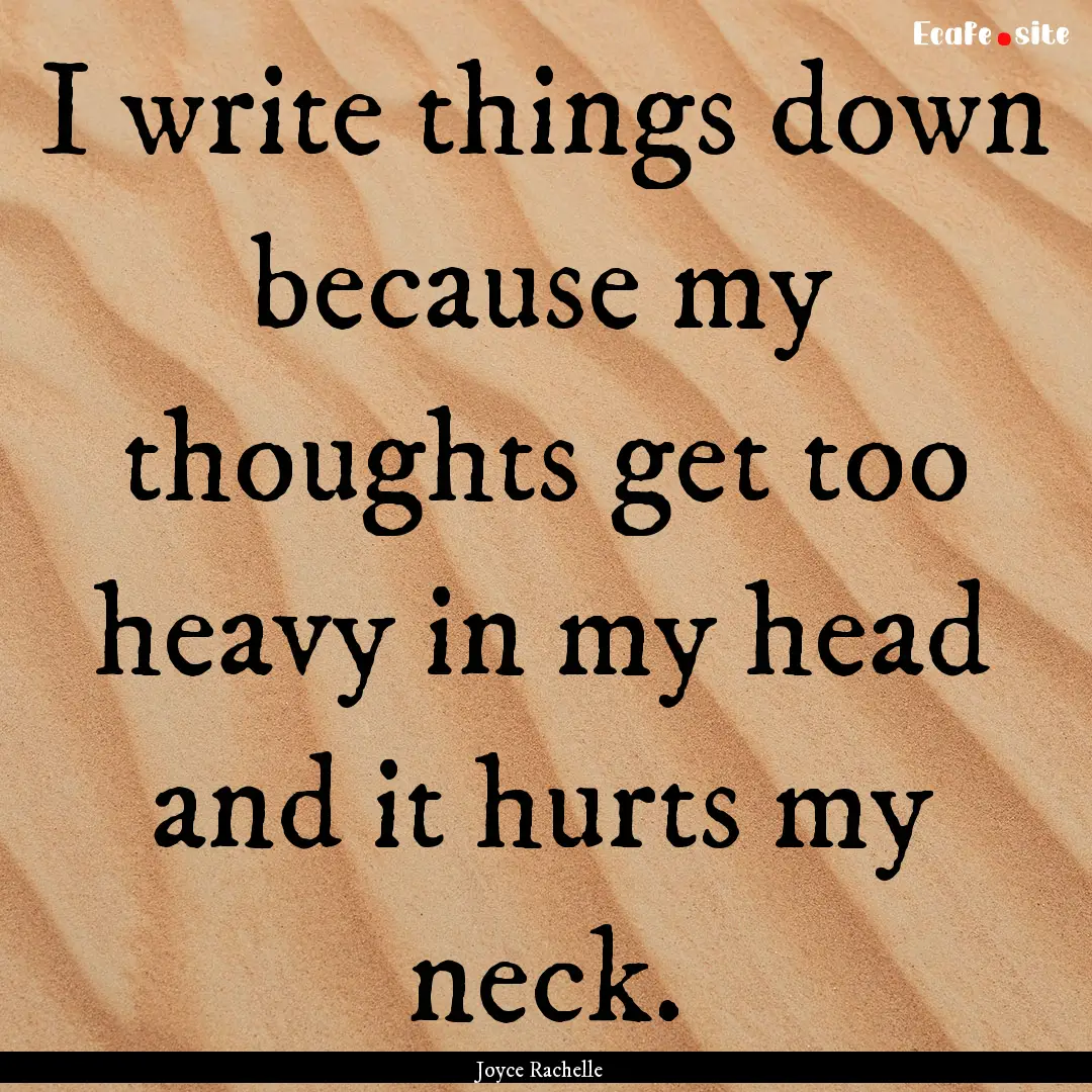 I write things down because my thoughts get.... : Quote by Joyce Rachelle