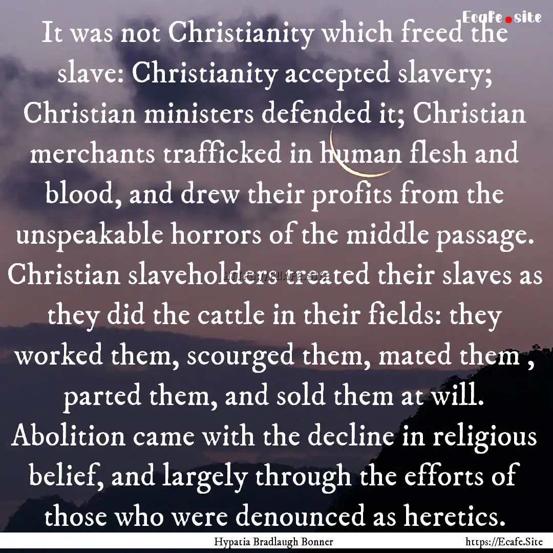 It was not Christianity which freed the slave:.... : Quote by Hypatia Bradlaugh Bonner