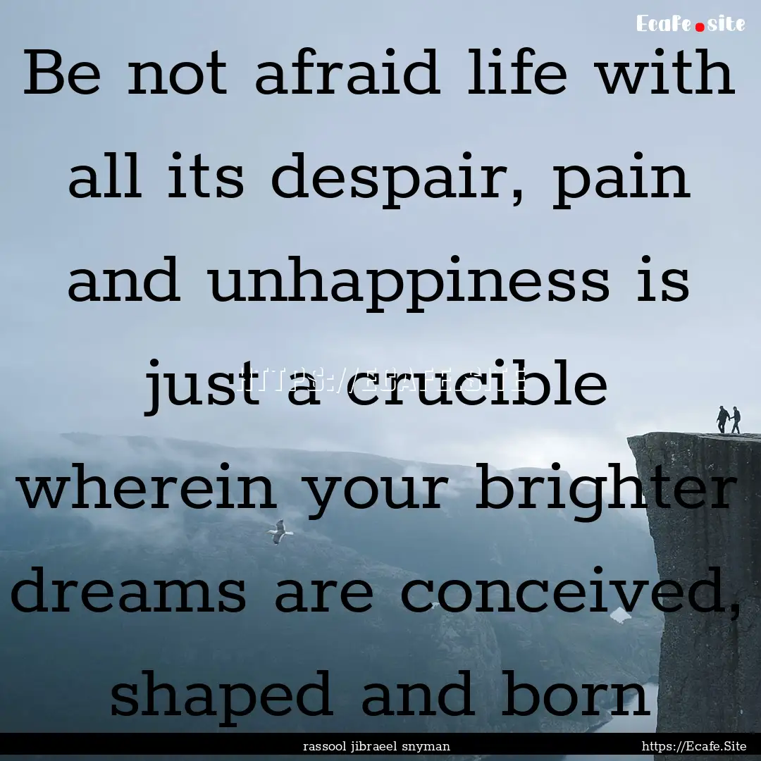 Be not afraid life with all its despair,.... : Quote by rassool jibraeel snyman