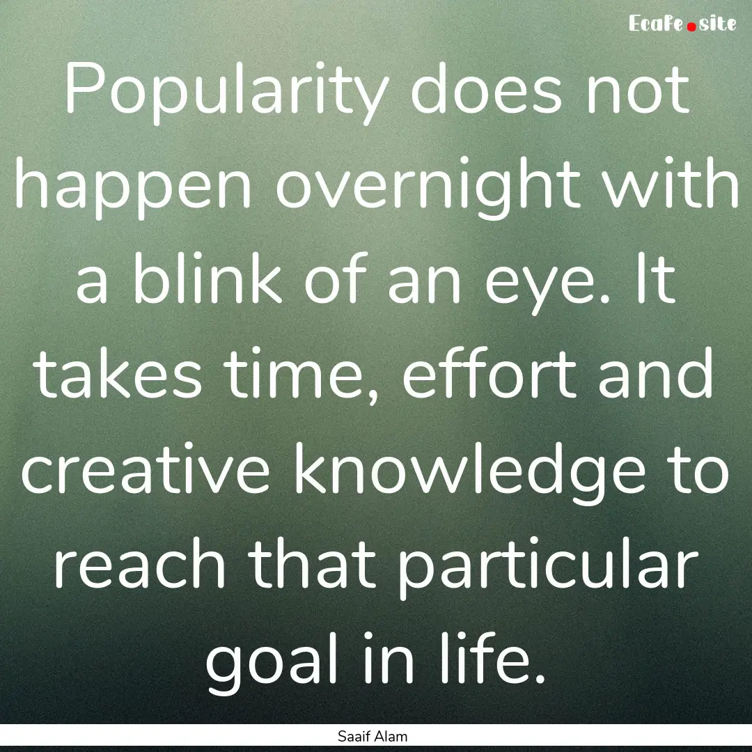 Popularity does not happen overnight with.... : Quote by Saaif Alam