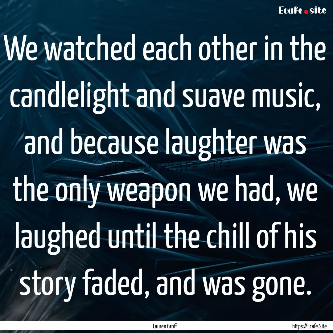 We watched each other in the candlelight.... : Quote by Lauren Groff