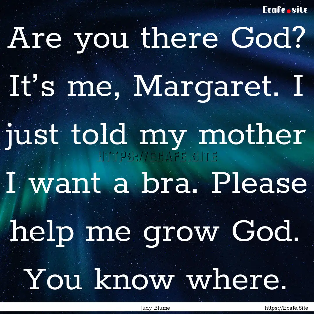 Are you there God? It’s me, Margaret. I.... : Quote by Judy Blume