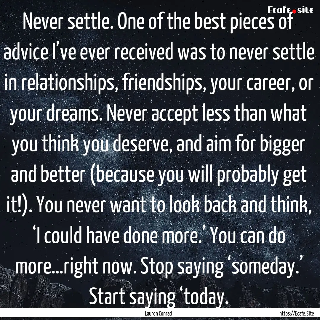 Never settle. One of the best pieces of advice.... : Quote by Lauren Conrad