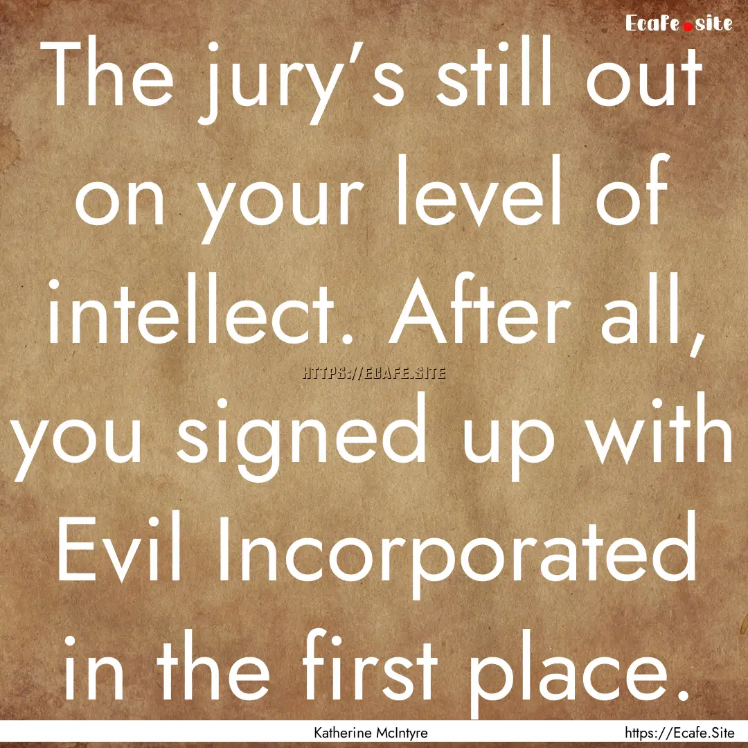 The jury’s still out on your level of intellect..... : Quote by Katherine McIntyre