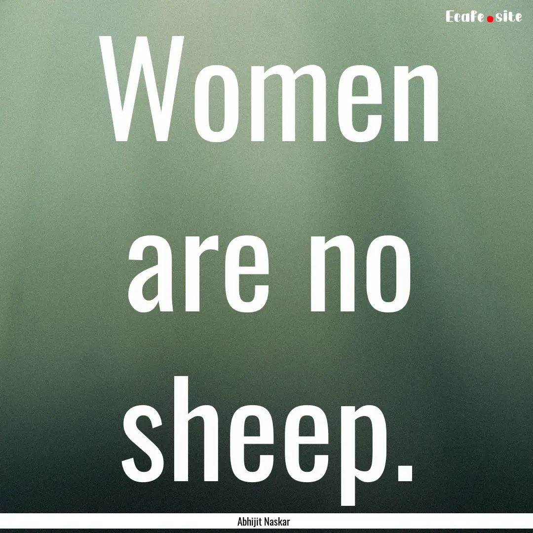 Women are no sheep. : Quote by Abhijit Naskar