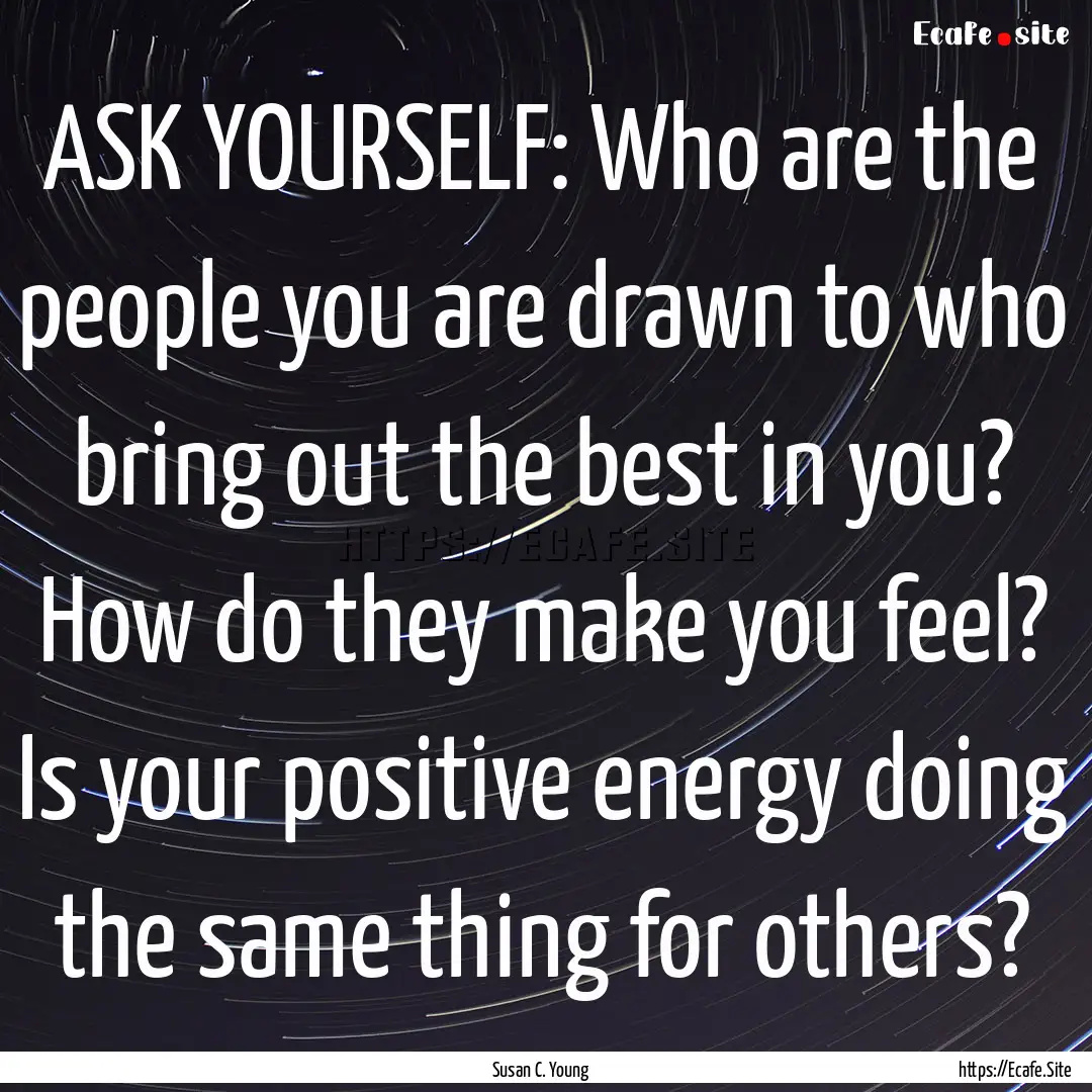 ASK YOURSELF: Who are the people you are.... : Quote by Susan C. Young