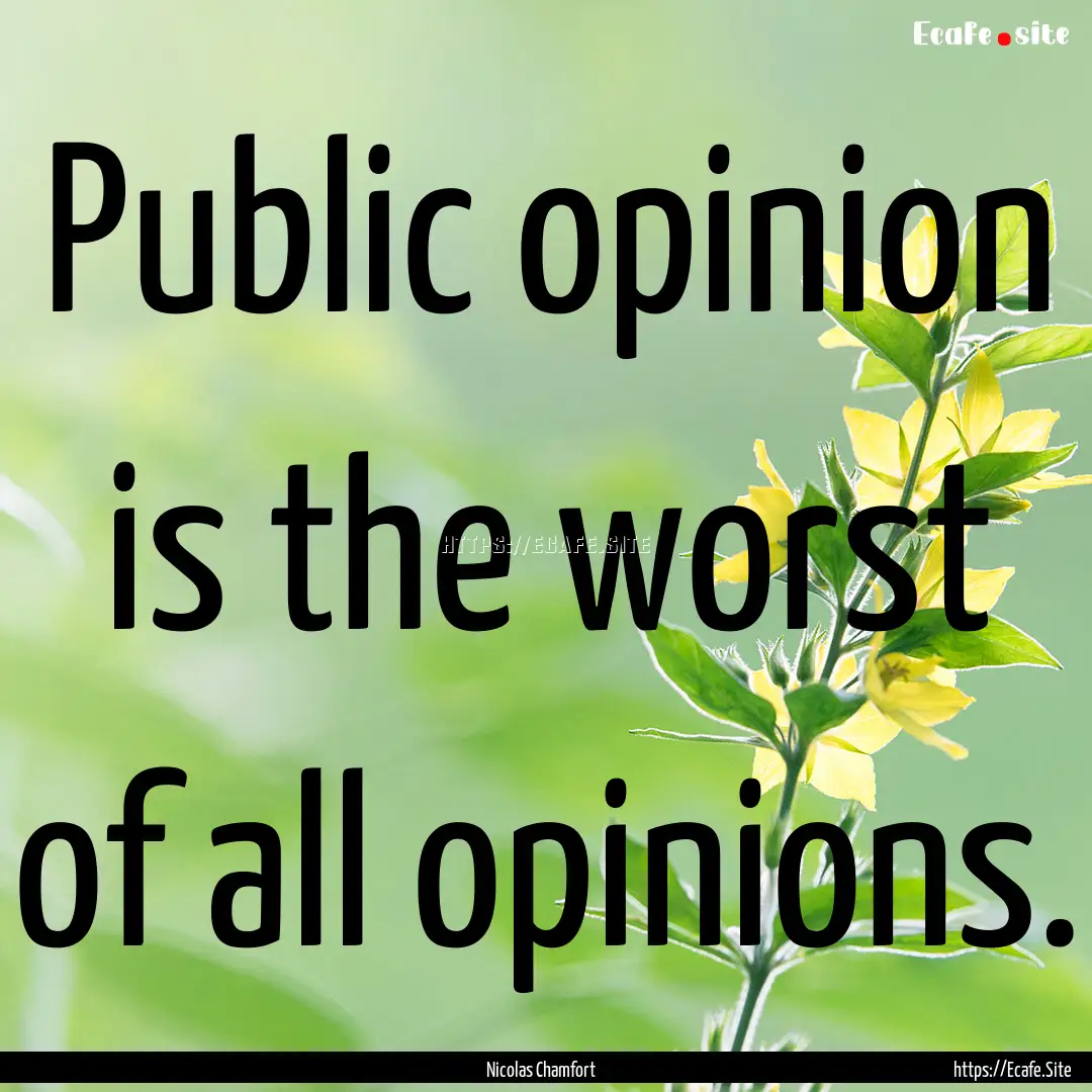 Public opinion is the worst of all opinions..... : Quote by Nicolas Chamfort