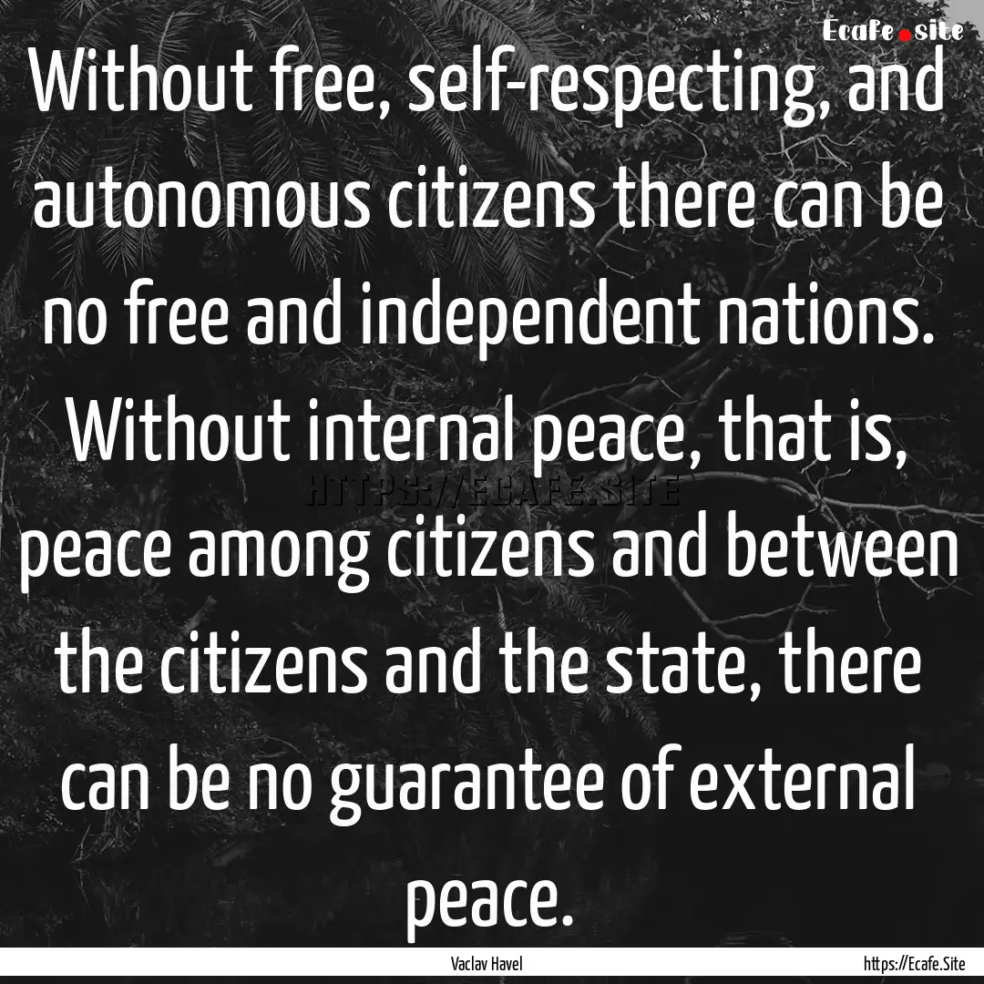 Without free, self-respecting, and autonomous.... : Quote by Vaclav Havel