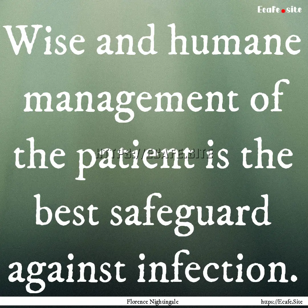 Wise and humane management of the patient.... : Quote by Florence Nightingale