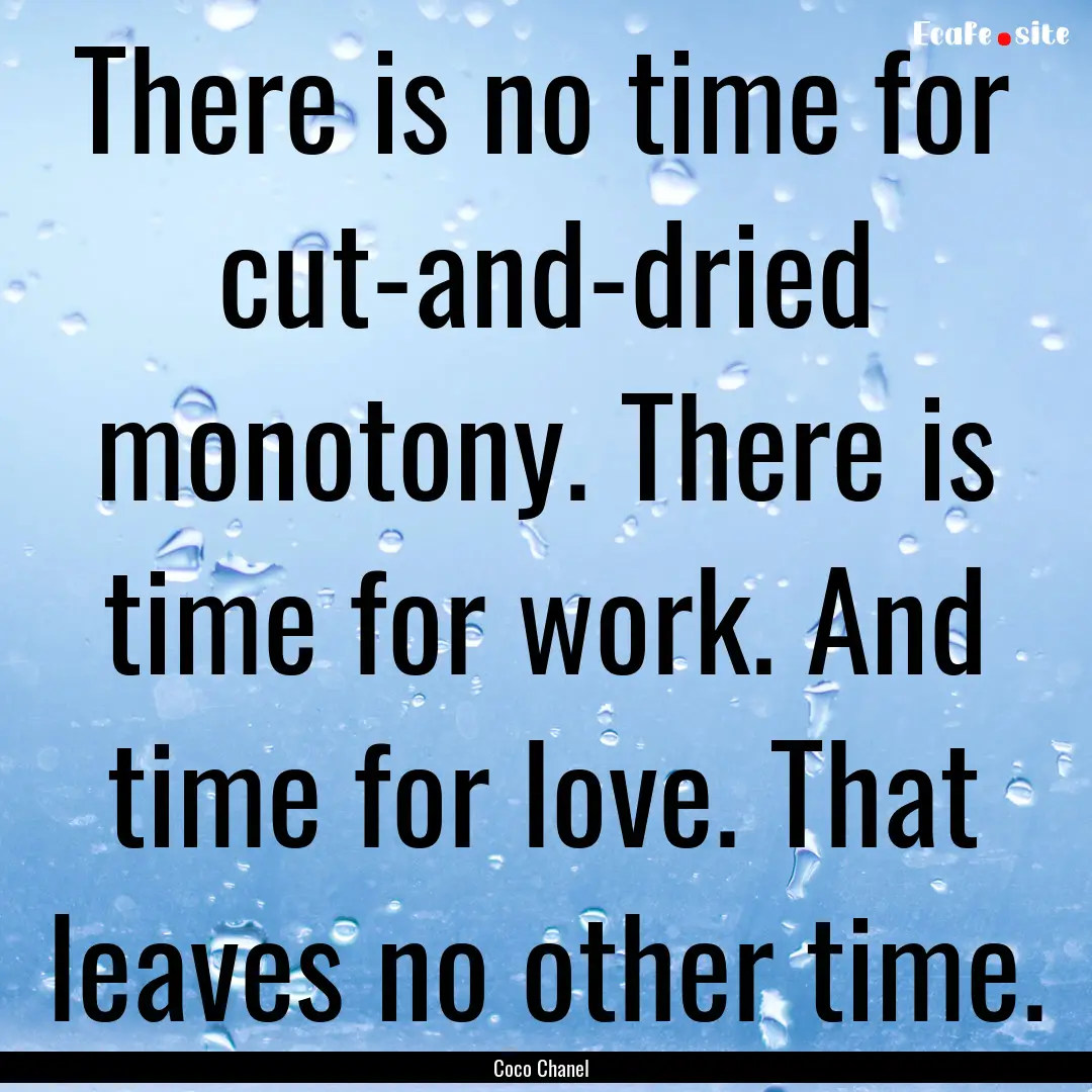 There is no time for cut-and-dried monotony..... : Quote by Coco Chanel