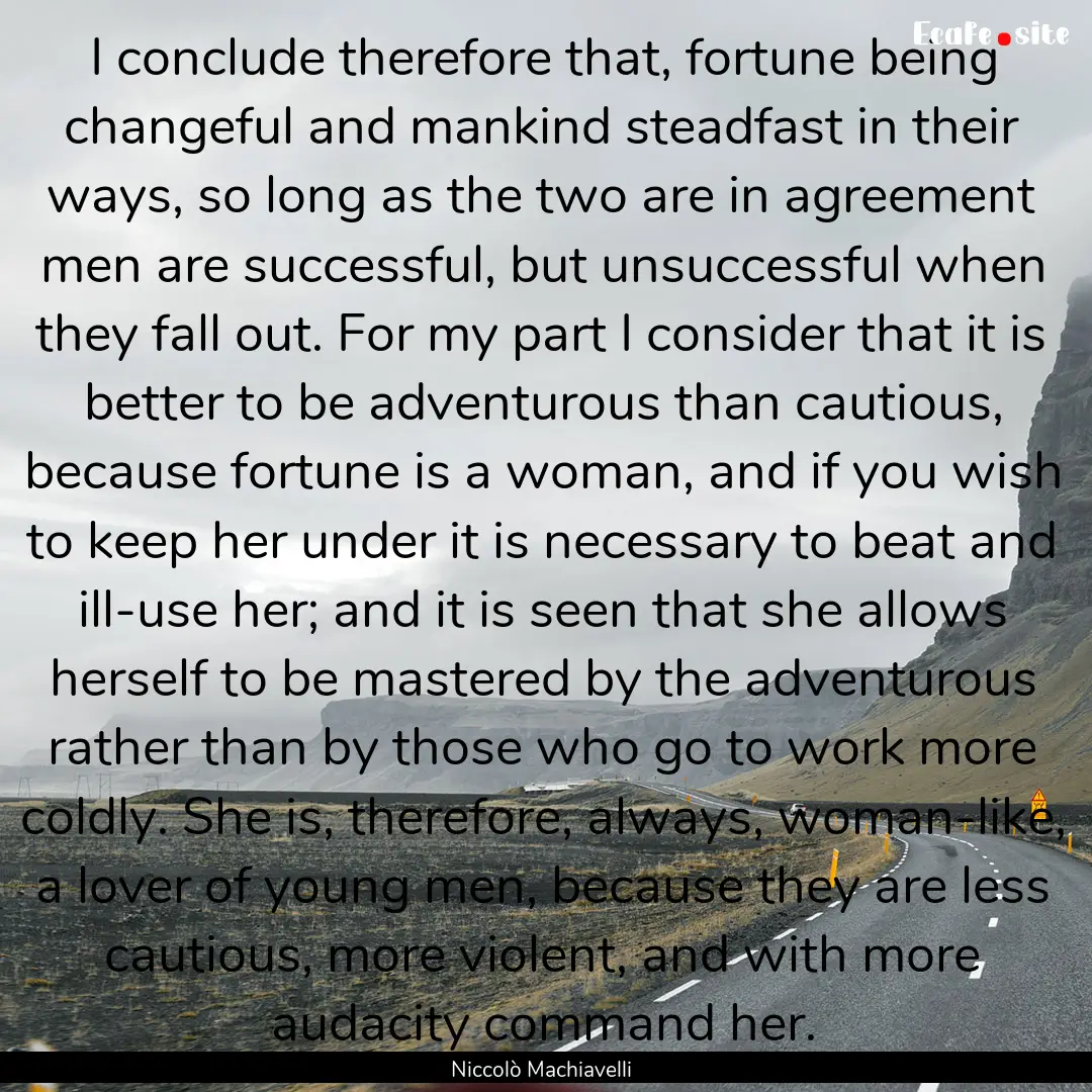 I conclude therefore that, fortune being.... : Quote by Niccolò Machiavelli