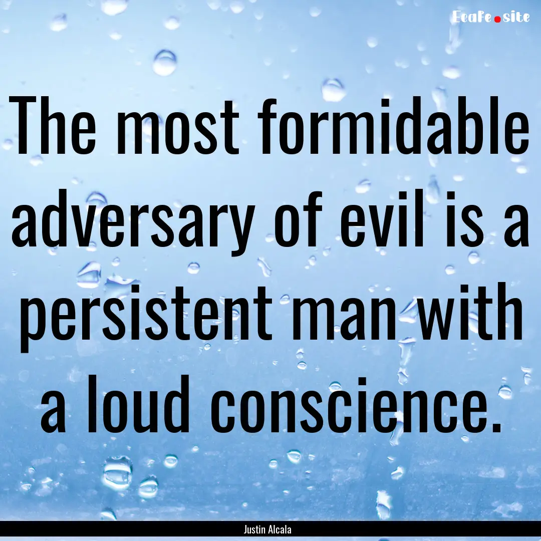 The most formidable adversary of evil is.... : Quote by Justin Alcala