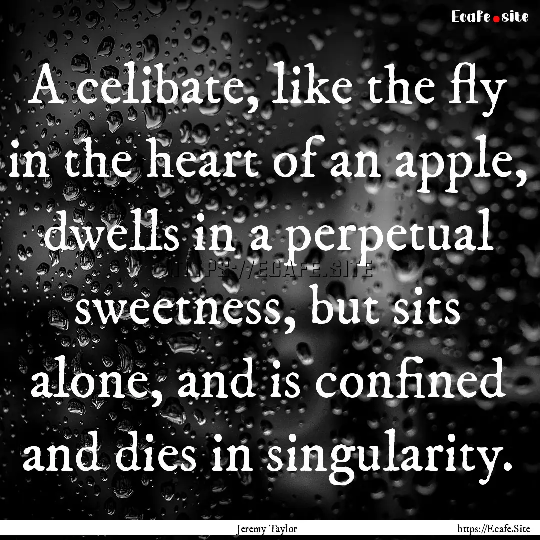 A celibate, like the fly in the heart of.... : Quote by Jeremy Taylor