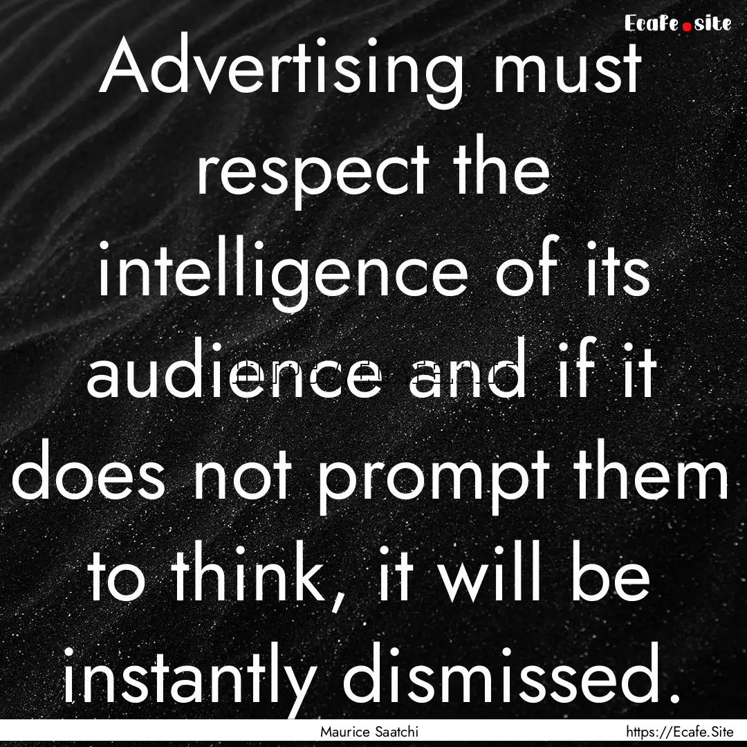 Advertising must respect the intelligence.... : Quote by Maurice Saatchi