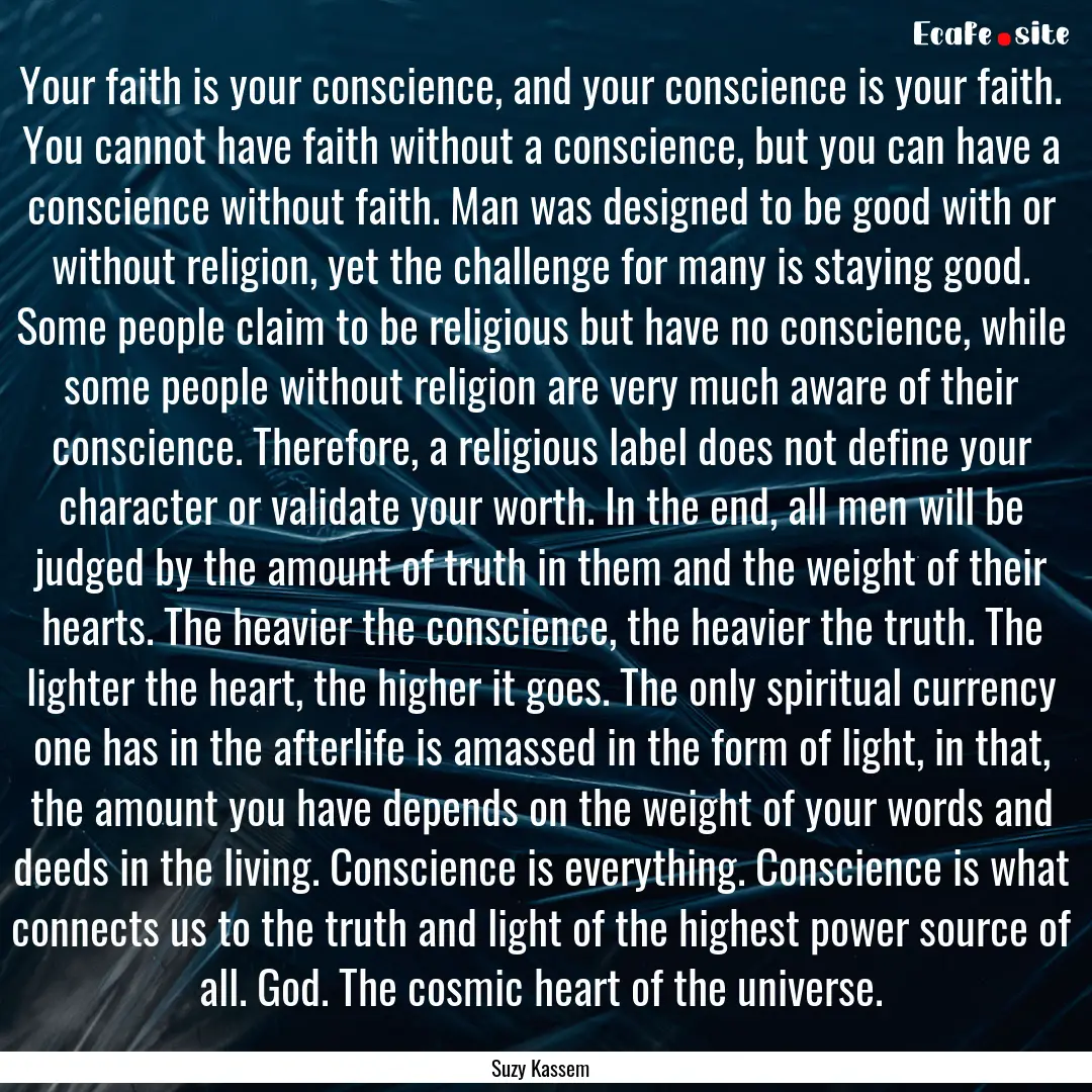 Your faith is your conscience, and your conscience.... : Quote by Suzy Kassem