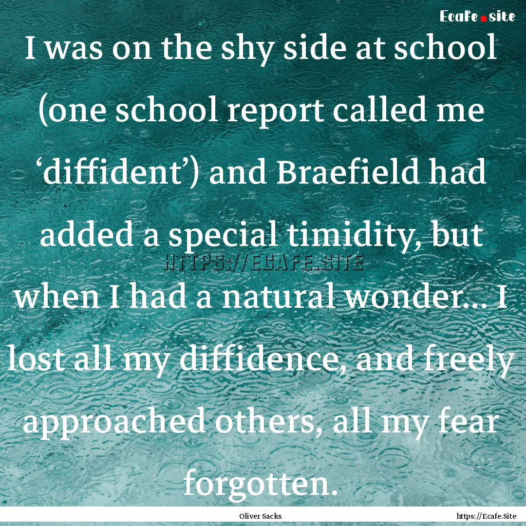 I was on the shy side at school (one school.... : Quote by Oliver Sacks