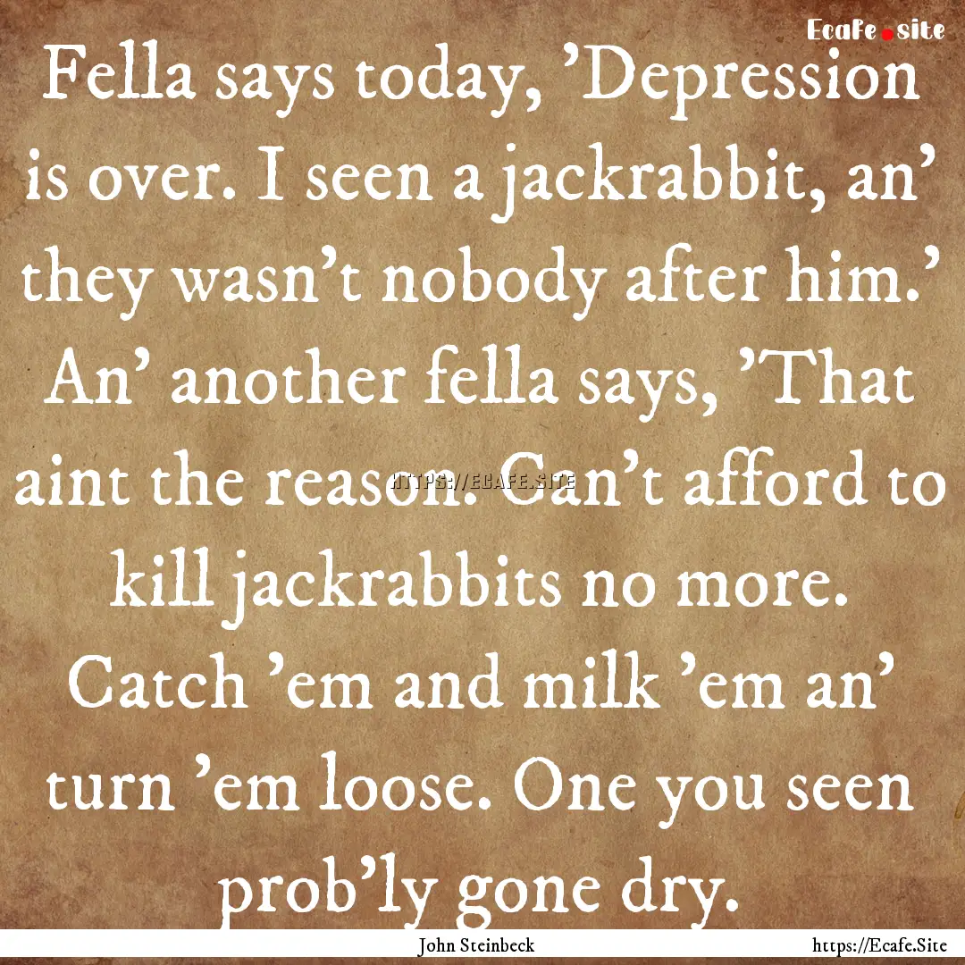 Fella says today, 'Depression is over. I.... : Quote by John Steinbeck