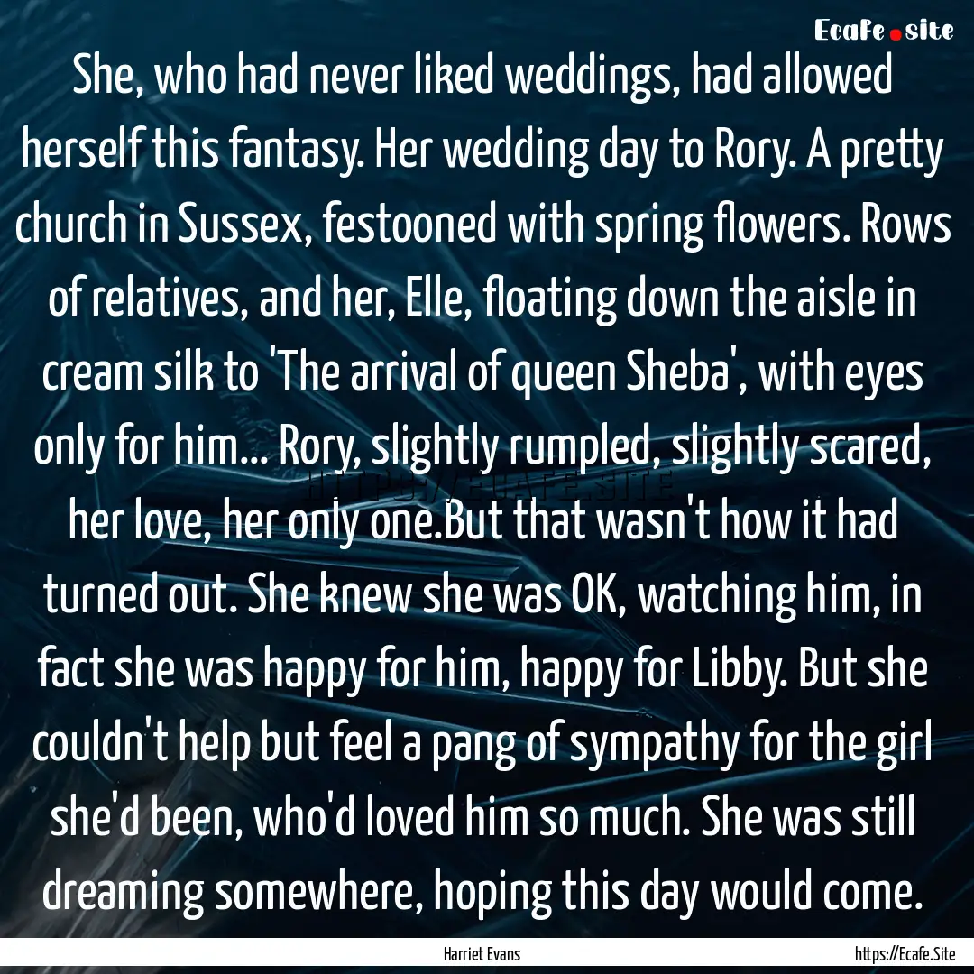 She, who had never liked weddings, had allowed.... : Quote by Harriet Evans