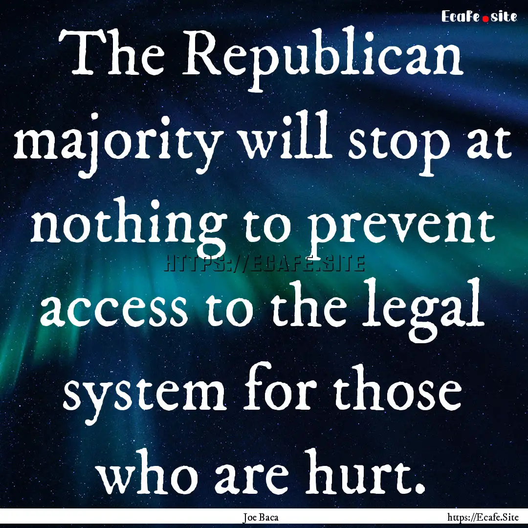 The Republican majority will stop at nothing.... : Quote by Joe Baca