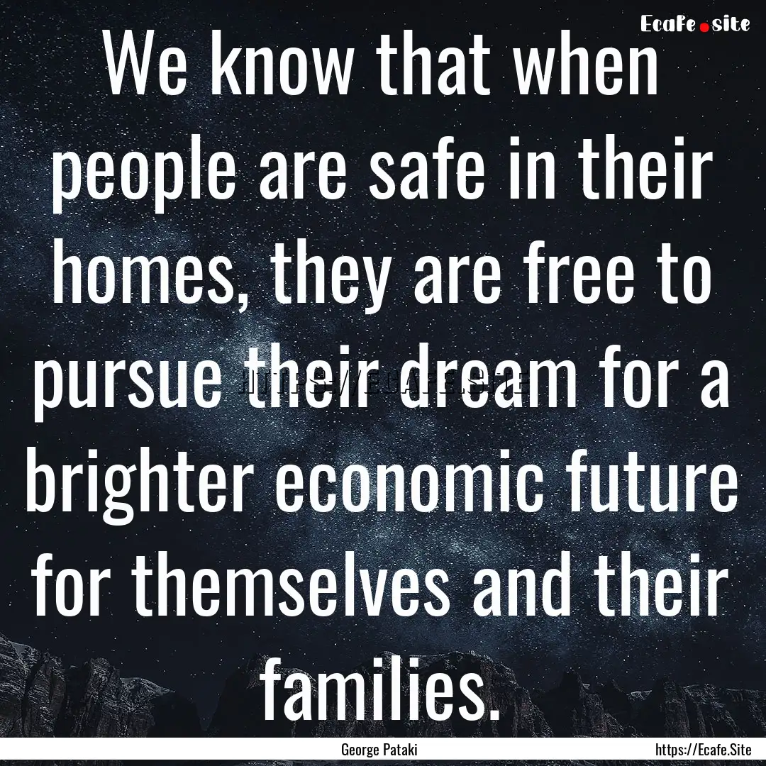 We know that when people are safe in their.... : Quote by George Pataki