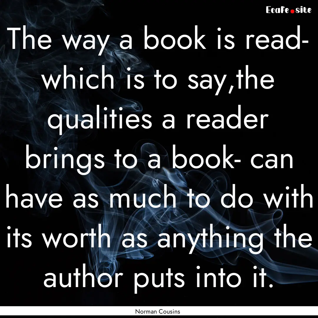 The way a book is read- which is to say,the.... : Quote by Norman Cousins