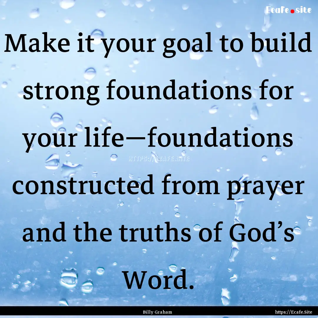 Make it your goal to build strong foundations.... : Quote by Billy Graham