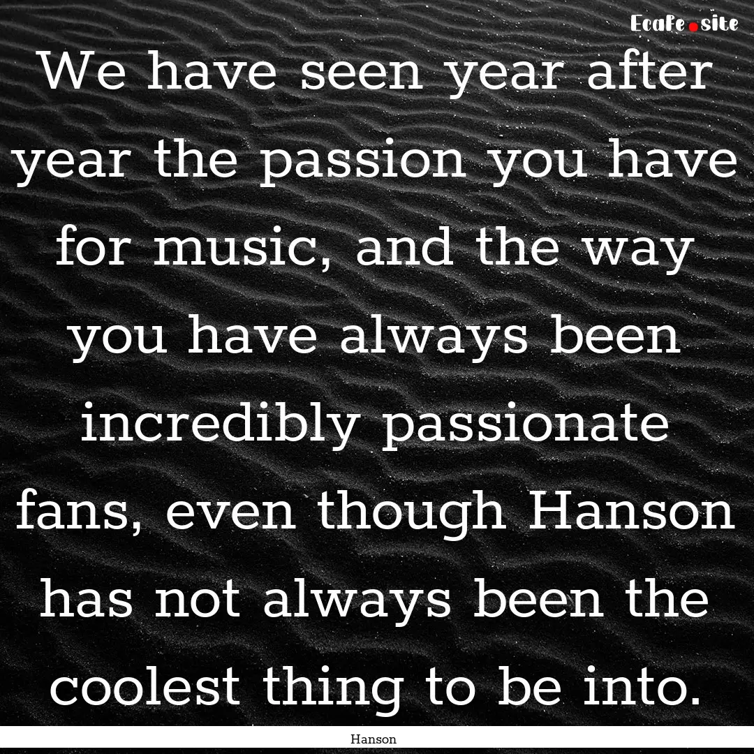 We have seen year after year the passion.... : Quote by Hanson