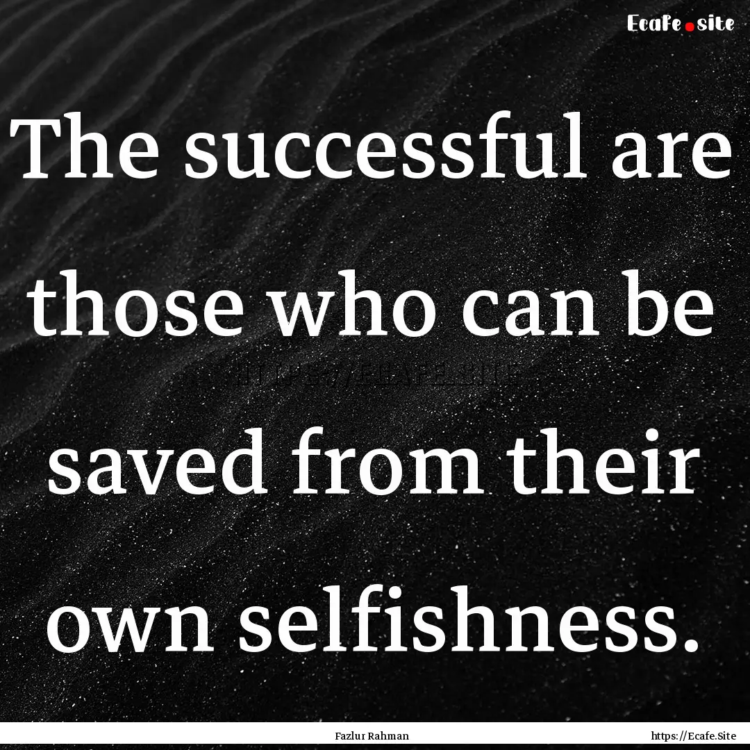 The successful are those who can be saved.... : Quote by Fazlur Rahman