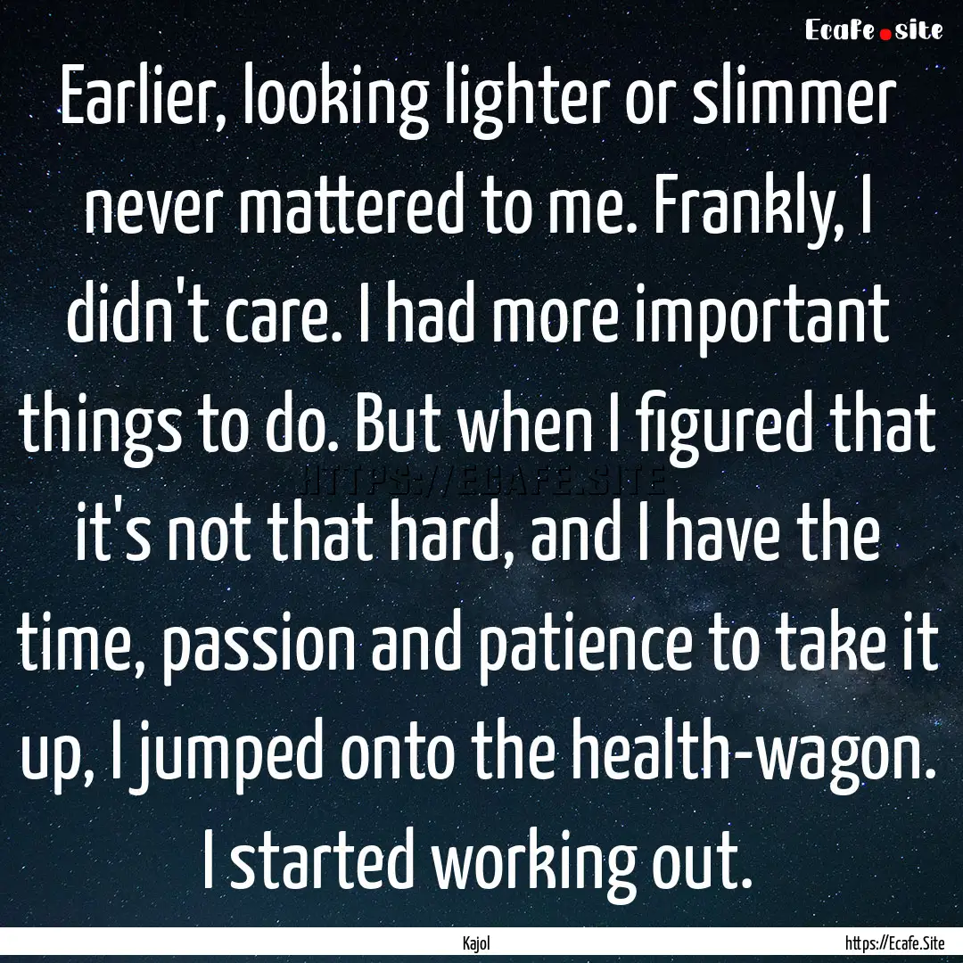 Earlier, looking lighter or slimmer never.... : Quote by Kajol