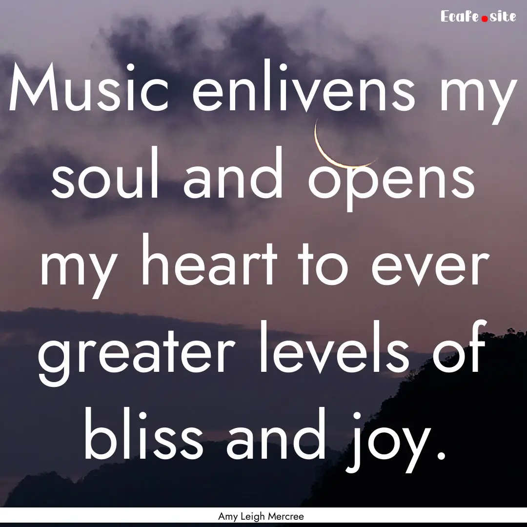 Music enlivens my soul and opens my heart.... : Quote by Amy Leigh Mercree