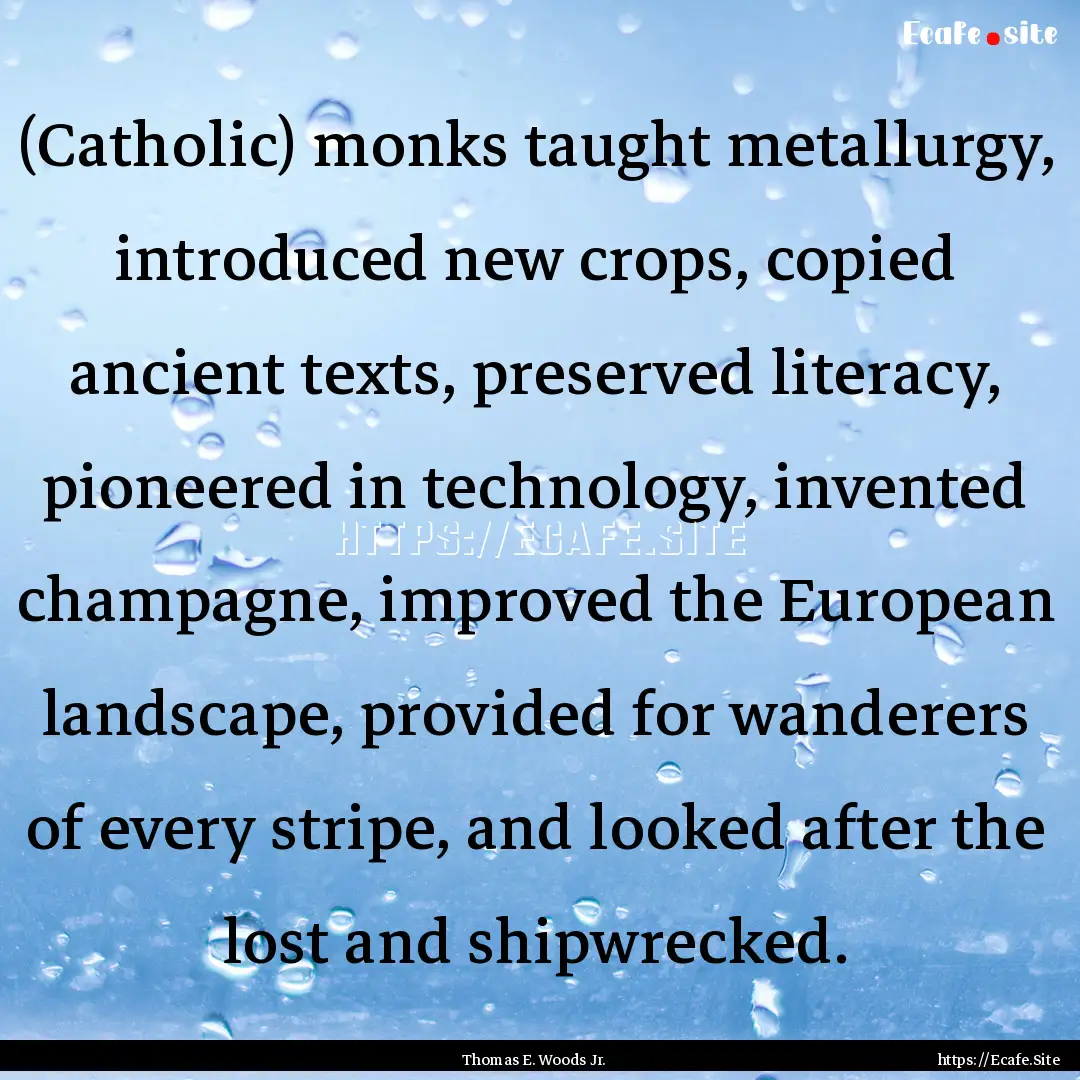 (Catholic) monks taught metallurgy, introduced.... : Quote by Thomas E. Woods Jr.