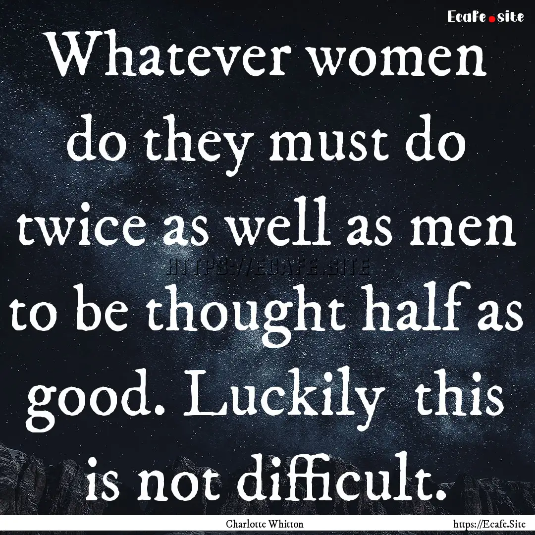 Whatever women do they must do twice as well.... : Quote by Charlotte Whitton